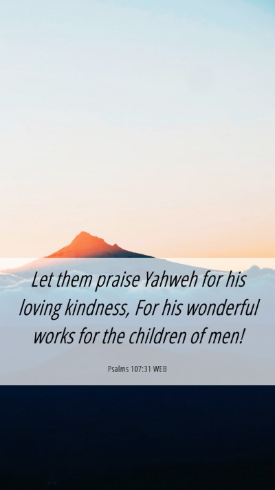 Picture 06 - Psalms 107:31 WEB Mobile Phone Wallpaper - Let them praise Yahweh for his loving kindness, - Mobile Bible Verse Wallpaper