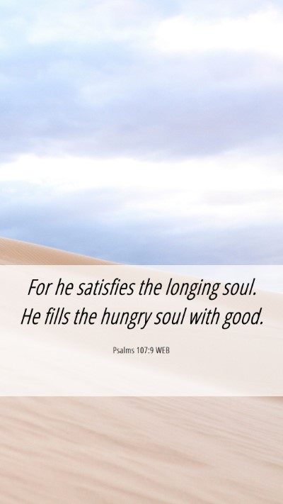 Picture 06 - Psalms 107:9 WEB Mobile Phone Wallpaper - For he satisfies the longing soul. He fills the - Mobile Bible Verse Wallpaper