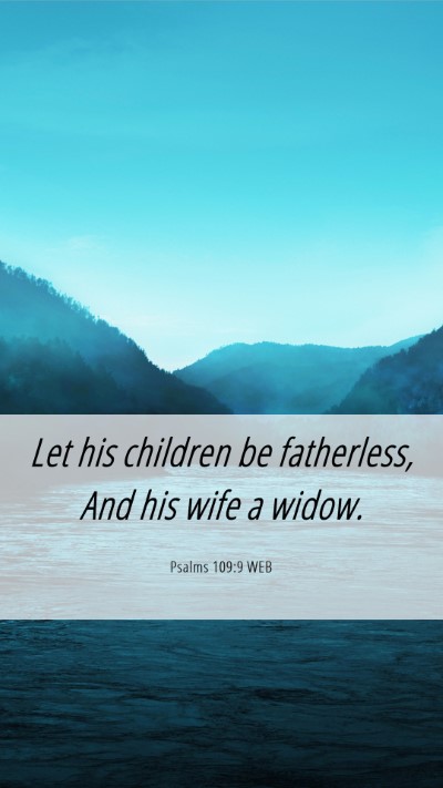 Picture 06 - Psalms 109:9 WEB Mobile Phone Wallpaper - Let his children be fatherless, And his wife a - Mobile Bible Verse Wallpaper
