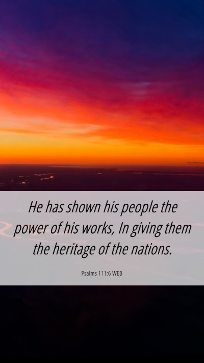 Picture 06 - Psalms 111:6 WEB Mobile Phone Wallpaper - He has shown his people the power of his works, - Mobile Bible Verse Wallpaper
