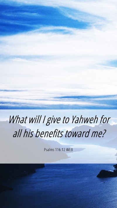 Picture 06 - Psalms 116:12 WEB Mobile Phone Wallpaper - What will I give to Yahweh for all his benefits - Mobile Bible Verse Wallpaper