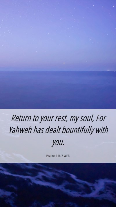 Picture 06 - Psalms 116:7 WEB Mobile Phone Wallpaper - Return to your rest, my soul, For Yahweh has - Mobile Bible Verse Wallpaper
