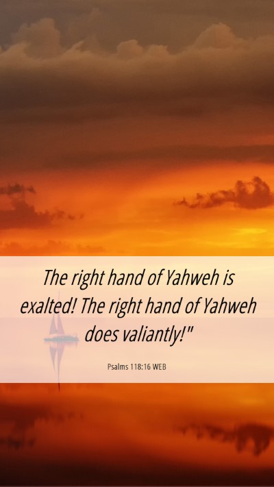 Picture 06 - Psalms 118:16 WEB Mobile Phone Wallpaper - The right hand of Yahweh is exalted! The right - Mobile Bible Verse Wallpaper