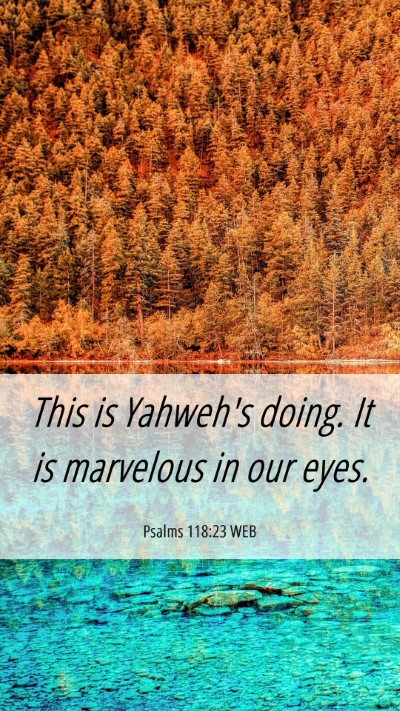 Picture 06 - Psalms 118:23 WEB Mobile Phone Wallpaper - This is Yahweh's doing. It is marvelous in our - Mobile Bible Verse Wallpaper
