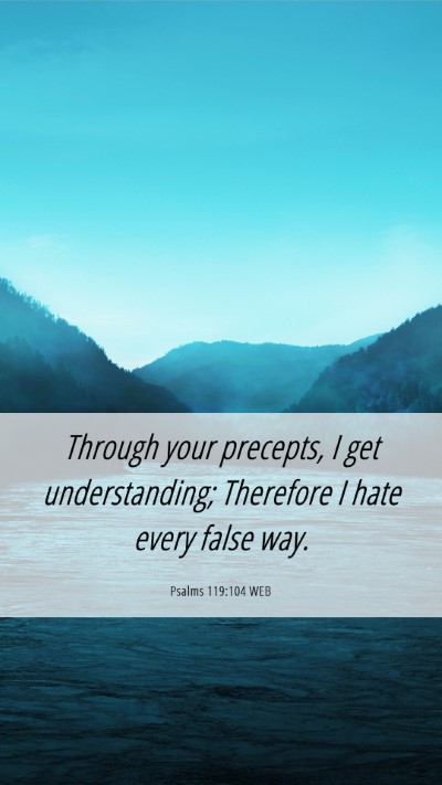 Picture 06 - Psalms 119:104 WEB Mobile Phone Wallpaper - Through your precepts, I get understanding; - Mobile Bible Verse Wallpaper