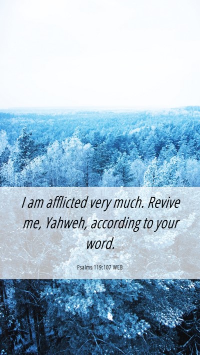 Picture 06 - Psalms 119:107 WEB Mobile Phone Wallpaper - I am afflicted very much. Revive me, Yahweh, - Mobile Bible Verse Wallpaper