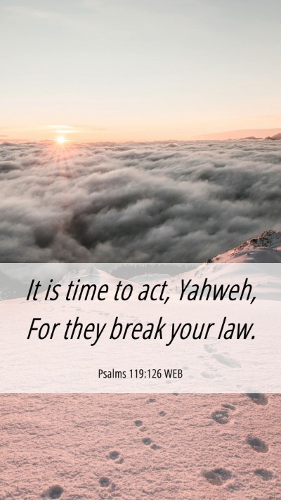 Picture 06 - Psalms 119:126 WEB Mobile Phone Wallpaper - It is time to act, Yahweh, For they break your - Mobile Bible Verse Wallpaper