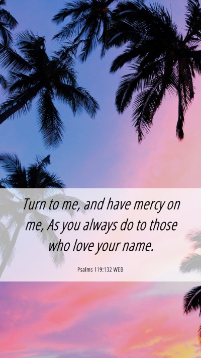 Picture 06 - Psalms 119:132 WEB Mobile Phone Wallpaper - Turn to me, and have mercy on me, As you always - Mobile Bible Verse Wallpaper