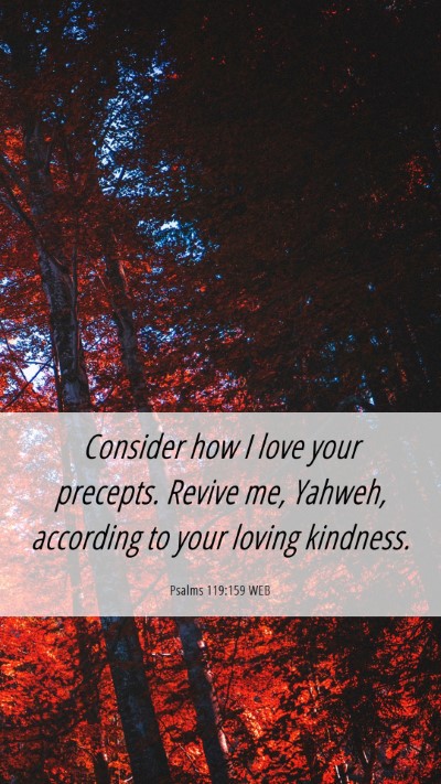 Picture 06 - Psalms 119:159 WEB Mobile Phone Wallpaper - Consider how I love your precepts. Revive me, - Mobile Bible Verse Wallpaper