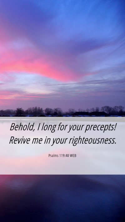 Picture 06 - Psalms 119:40 WEB Mobile Phone Wallpaper - Behold, I long for your precepts! Revive me in - Mobile Bible Verse Wallpaper