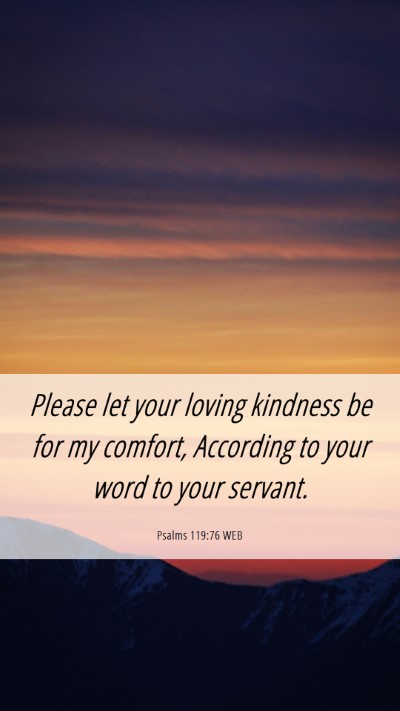 Picture 06 - Psalms 119:76 WEB Mobile Phone Wallpaper - Please let your loving kindness be for my - Mobile Bible Verse Wallpaper