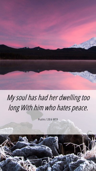 Picture 06 - Psalms 120:6 WEB Mobile Phone Wallpaper - My soul has had her dwelling too long With him - Mobile Bible Verse Wallpaper