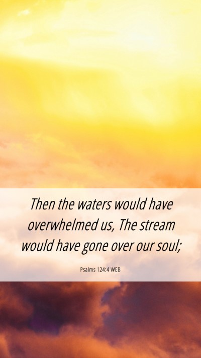 Picture 06 - Psalms 124:4 WEB Mobile Phone Wallpaper - Then the waters would have overwhelmed us, The - Mobile Bible Verse Wallpaper