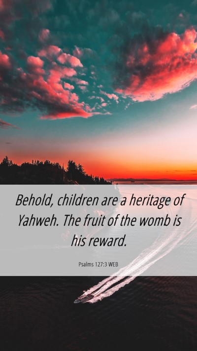 Picture 06 - Psalms 127:3 WEB Mobile Phone Wallpaper - Behold, children are a heritage of Yahweh. The - Mobile Bible Verse Wallpaper