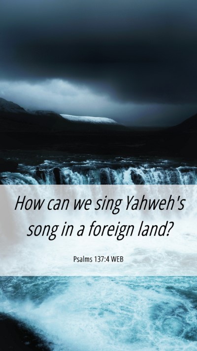 Picture 06 - Psalms 137:4 WEB Mobile Phone Wallpaper - How can we sing Yahweh's song in a foreign - Mobile Bible Verse Wallpaper