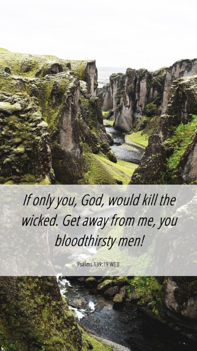 Picture 06 - Psalms 139:19 WEB Mobile Phone Wallpaper - If only you, God, would kill the wicked. Get away - Mobile Bible Verse Wallpaper