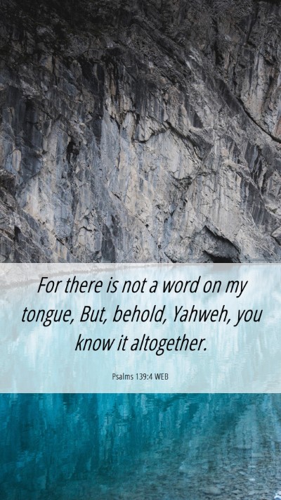 Picture 06 - Psalms 139:4 WEB Mobile Phone Wallpaper - For there is not a word on my tongue, But, - Mobile Bible Verse Wallpaper