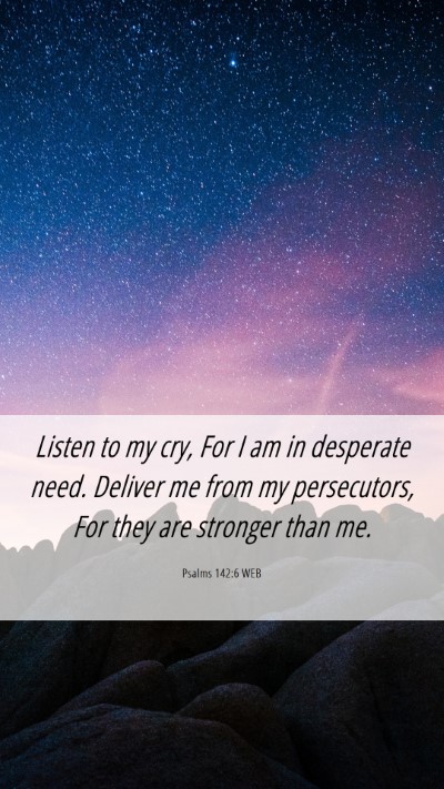 Picture 06 - Psalms 142:6 WEB Mobile Phone Wallpaper - Listen to my cry, For I am in desperate need. - Mobile Bible Verse Wallpaper