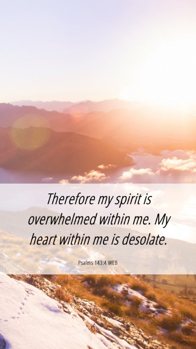 Picture 06 - Psalms 143:4 WEB Mobile Phone Wallpaper - Therefore my spirit is overwhelmed within me. My - Mobile Bible Verse Wallpaper