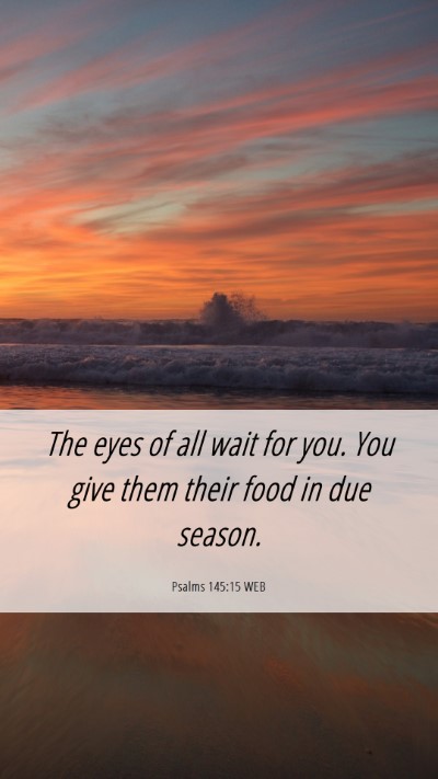 Picture 06 - Psalms 145:15 WEB Mobile Phone Wallpaper - The eyes of all wait for you. You give them their - Mobile Bible Verse Wallpaper