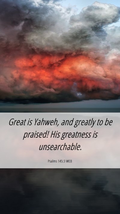 Picture 06 - Psalms 145:3 WEB Mobile Phone Wallpaper - Great is Yahweh, and greatly to be praised! His - Mobile Bible Verse Wallpaper