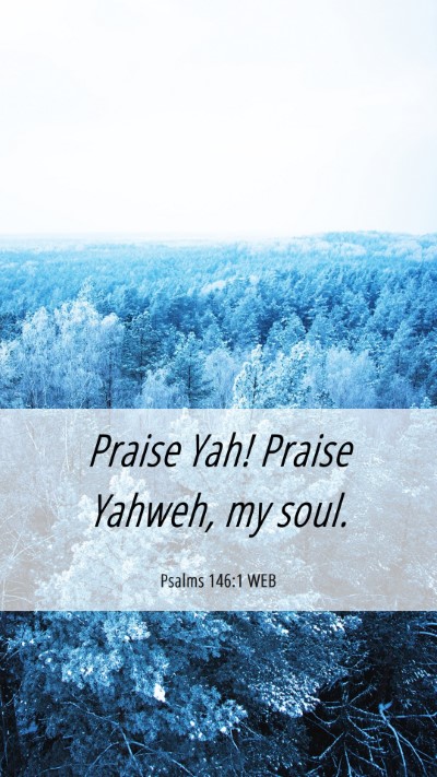 Picture 06 - Psalms 146:1 WEB Mobile Phone Wallpaper - Praise Yah! Praise Yahweh, my - Mobile Bible Verse Wallpaper