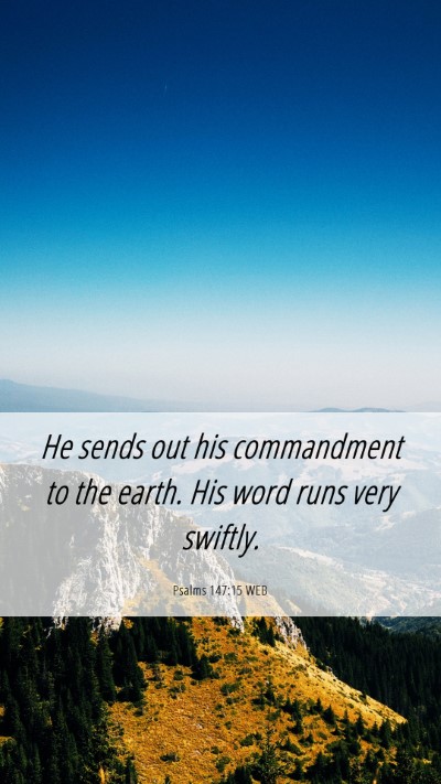 Picture 06 - Psalms 147:15 WEB Mobile Phone Wallpaper - He sends out his commandment to the earth. His - Mobile Bible Verse Wallpaper