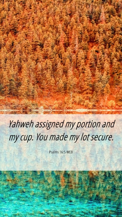 Picture 06 - Psalms 16:5 WEB Mobile Phone Wallpaper - Yahweh assigned my portion and my cup. You made - Mobile Bible Verse Wallpaper