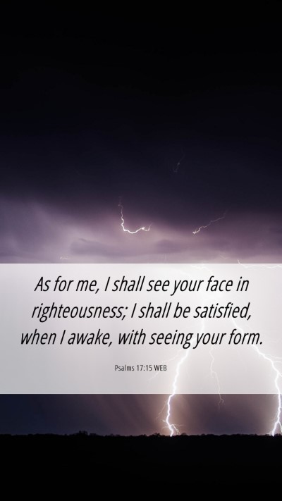 Picture 06 - Psalms 17:15 WEB Mobile Phone Wallpaper - As for me, I shall see your face in - Mobile Bible Verse Wallpaper