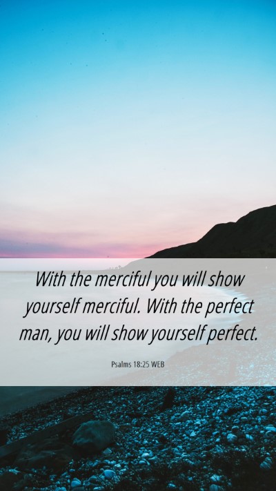 Picture 06 - Psalms 18:25 WEB Mobile Phone Wallpaper - With the merciful you will show yourself - Mobile Bible Verse Wallpaper
