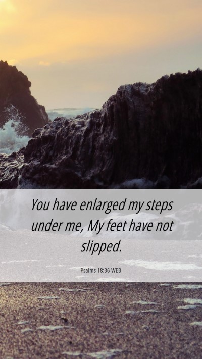 Picture 06 - Psalms 18:36 WEB Mobile Phone Wallpaper - You have enlarged my steps under me, My feet have - Mobile Bible Verse Wallpaper