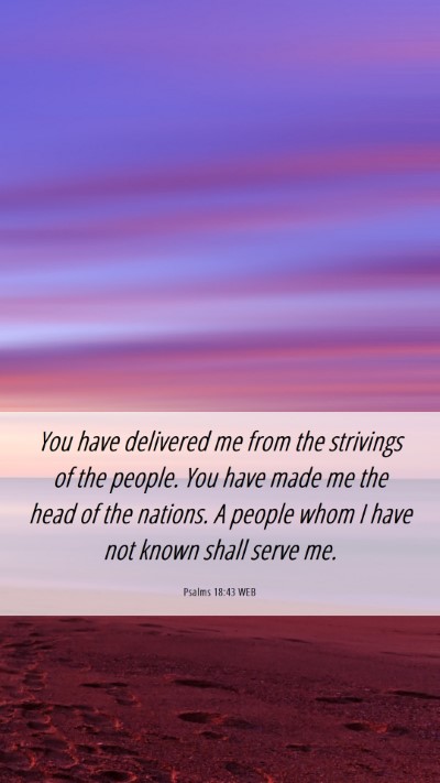 Picture 06 - Psalms 18:43 WEB Mobile Phone Wallpaper - You have delivered me from the strivings of the - Mobile Bible Verse Wallpaper