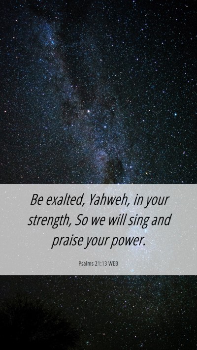 Picture 06 - Psalms 21:13 WEB Mobile Phone Wallpaper - Be exalted, Yahweh, in your strength, So we will - Mobile Bible Verse Wallpaper