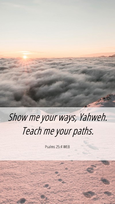 Picture 06 - Psalms 25:4 WEB Mobile Phone Wallpaper - Show me your ways, Yahweh. Teach me your - Mobile Bible Verse Wallpaper