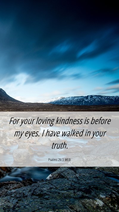 Picture 06 - Psalms 26:3 WEB Mobile Phone Wallpaper - For your loving kindness is before my eyes. I - Mobile Bible Verse Wallpaper