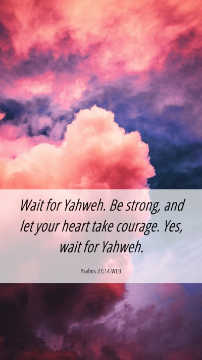 Picture 06 - Psalms 27:14 WEB Mobile Phone Wallpaper - Wait for Yahweh. Be strong, and let your heart - Mobile Bible Verse Wallpaper