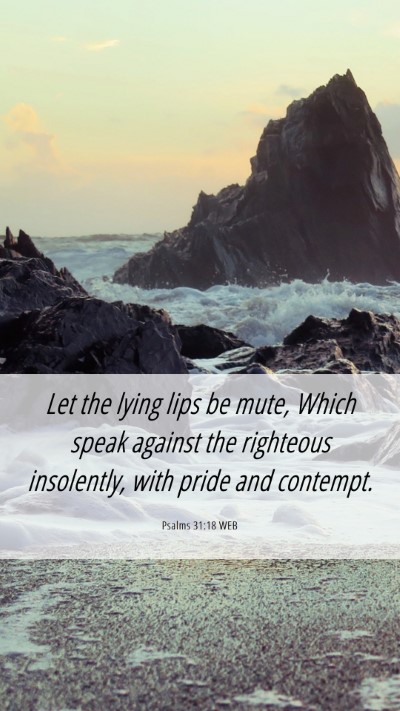 Picture 06 - Psalms 31:18 WEB Mobile Phone Wallpaper - Let the lying lips be mute, Which speak against - Mobile Bible Verse Wallpaper