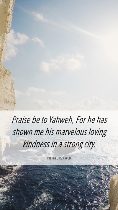 Picture 06 - Psalms 31:21 WEB Mobile Phone Wallpaper - Praise be to Yahweh, For he has shown me his - Mobile Bible Verse Wallpaper