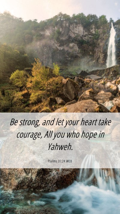 Picture 06 - Psalms 31:24 WEB Mobile Phone Wallpaper - Be strong, and let your heart take courage, All - Mobile Bible Verse Wallpaper