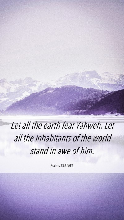 Picture 06 - Psalms 33:8 WEB Mobile Phone Wallpaper - Let all the earth fear Yahweh. Let all the - Mobile Bible Verse Wallpaper