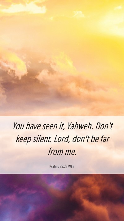 Picture 06 - Psalms 35:22 WEB Mobile Phone Wallpaper - You have seen it, Yahweh. Don't keep silent. - Mobile Bible Verse Wallpaper