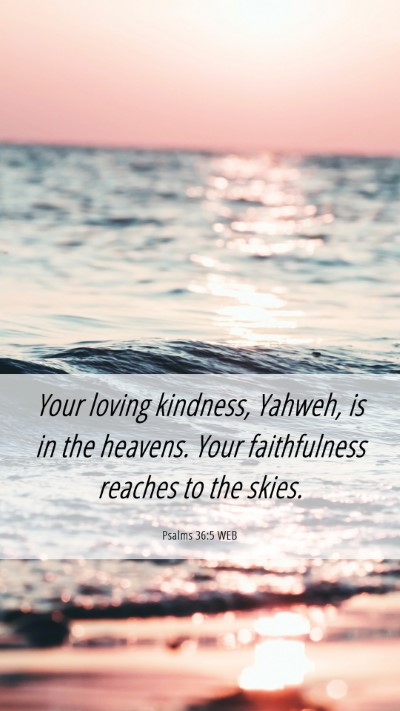 Picture 06 - Psalms 36:5 WEB Mobile Phone Wallpaper - Your loving kindness, Yahweh, is in the heavens. - Mobile Bible Verse Wallpaper