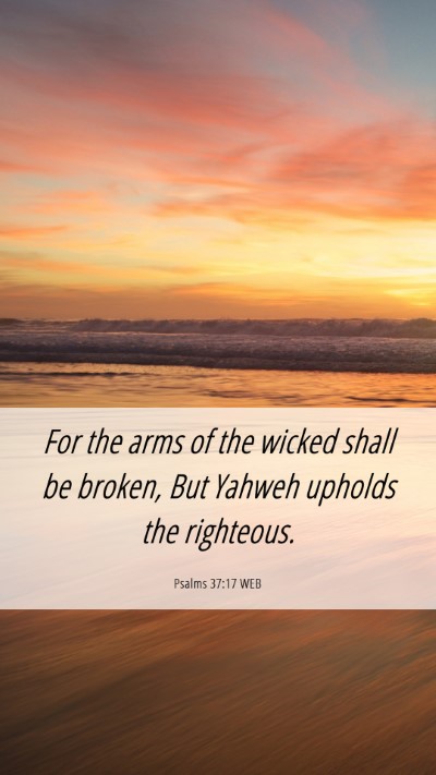 Picture 06 - Psalms 37:17 WEB Mobile Phone Wallpaper - For the arms of the wicked shall be broken, But - Mobile Bible Verse Wallpaper