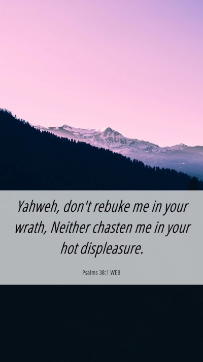 Picture 06 - Psalms 38:1 WEB Mobile Phone Wallpaper - Yahweh, don't rebuke me in your wrath, Neither - Mobile Bible Verse Wallpaper