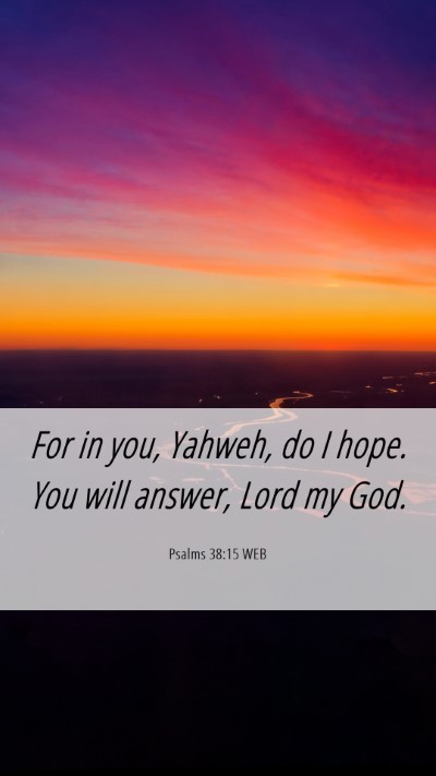 Picture 06 - Psalms 38:15 WEB Mobile Phone Wallpaper - For in you, Yahweh, do I hope. You will answer, - Mobile Bible Verse Wallpaper