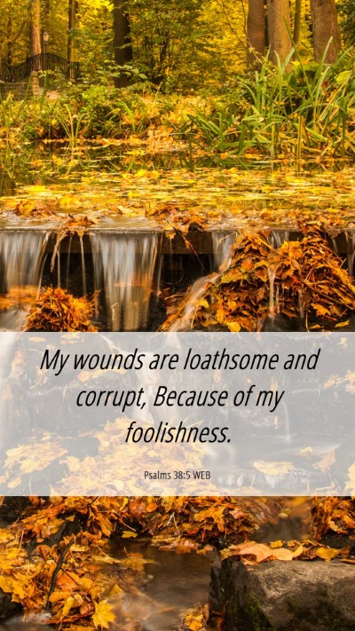 Picture 06 - Psalms 38:5 WEB Mobile Phone Wallpaper - My wounds are loathsome and corrupt, Because of - Mobile Bible Verse Wallpaper