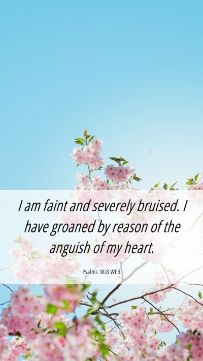 Picture 06 - Psalms 38:8 WEB Mobile Phone Wallpaper - I am faint and severely bruised. I have groaned - Mobile Bible Verse Wallpaper