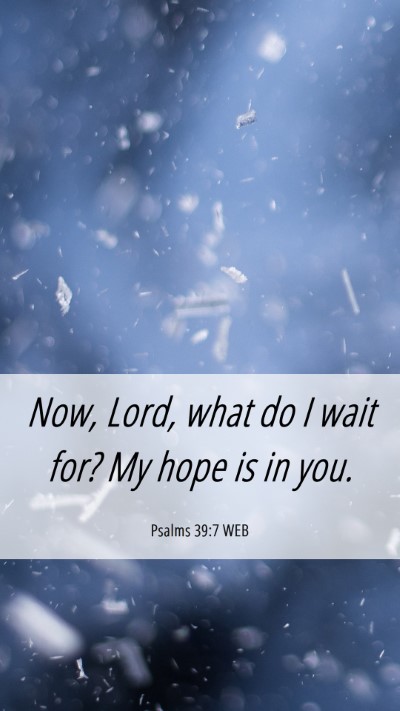 Picture 06 - Psalms 39:7 WEB Mobile Phone Wallpaper - Now, Lord, what do I wait for? My hope is in - Mobile Bible Verse Wallpaper