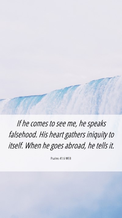 Picture 06 - Psalms 41:6 WEB Mobile Phone Wallpaper - If he comes to see me, he speaks falsehood. His - Mobile Bible Verse Wallpaper