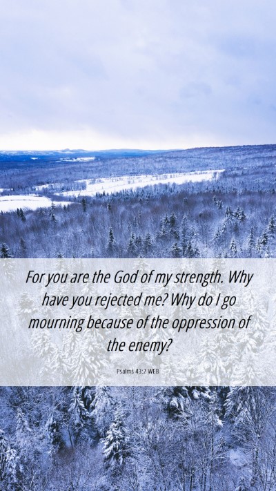 Picture 06 - Psalms 43:2 WEB Mobile Phone Wallpaper - For you are the God of my strength. Why have you - Mobile Bible Verse Wallpaper